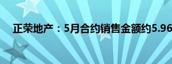 正荣地产：5月合约销售金额约5.96亿元