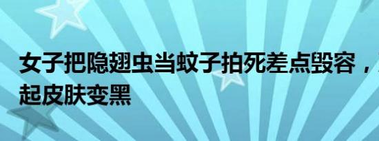 女子把隐翅虫当蚊子拍死差点毁容，严重或引起皮肤变黑