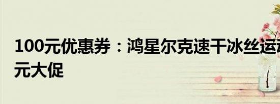 100元优惠券：鸿星尔克速干冰丝运动裤39.9元大促