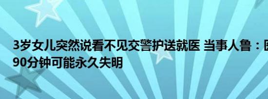 3岁女儿突然说看不见交警护送就医 当事人鲁：医生说超过90分钟可能永久失明