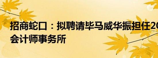 招商蛇口：拟聘请毕马威华振担任2024年度会计师事务所