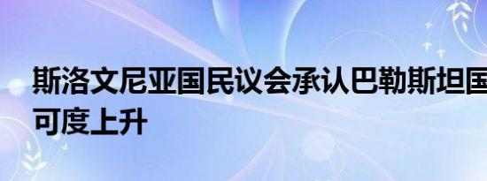 斯洛文尼亚国民议会承认巴勒斯坦国 国际认可度上升