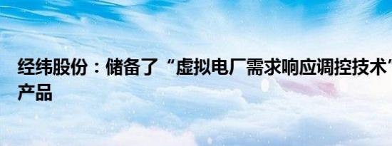 经纬股份：储备了“虚拟电厂需求响应调控技术”等技术和产品