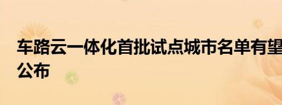 车路云一体化首批试点城市名单有望于6月内公布