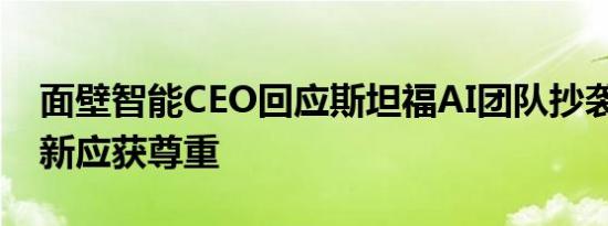 面壁智能CEO回应斯坦福AI团队抄袭 技术创新应获尊重