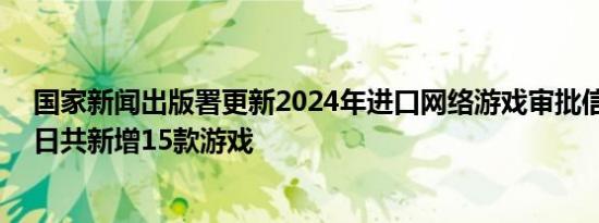 国家新闻出版署更新2024年进口网络游戏审批信息，6月5日共新增15款游戏