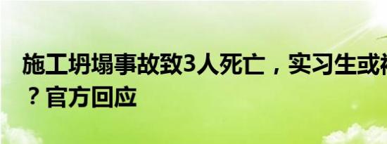 施工坍塌事故致3人死亡，实习生或被追刑责？官方回应