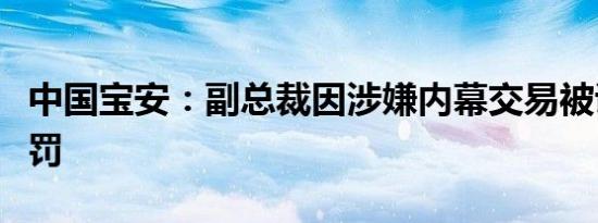 中国宝安：副总裁因涉嫌内幕交易被证监会处罚