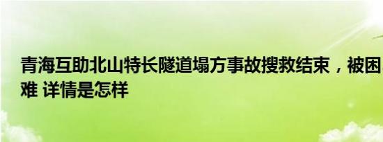 青海互助北山特长隧道塌方事故搜救结束，被困3人全部遇难 详情是怎样