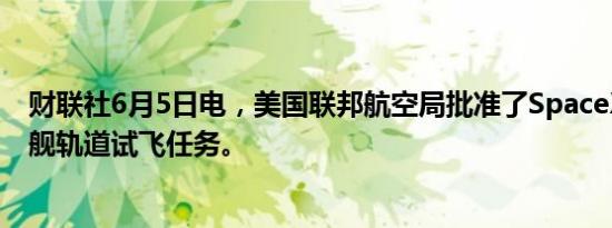 财联社6月5日电，美国联邦航空局批准了SpaceX第四次星舰轨道试飞任务。