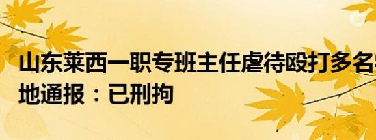 山东莱西一职专班主任虐待殴打多名学生，当地通报：已刑拘