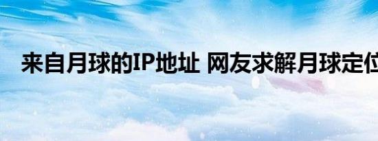 来自月球的IP地址 网友求解月球定位教程