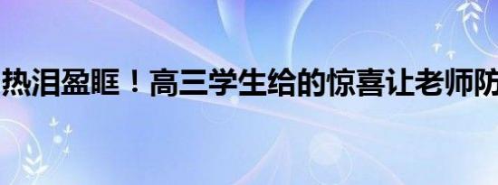 热泪盈眶！高三学生给的惊喜让老师防不胜防