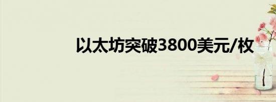 以太坊突破3800美元/枚