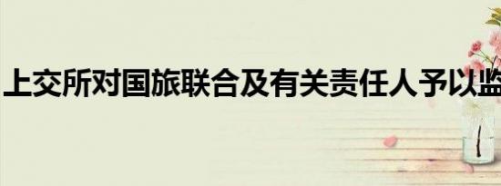 上交所对国旅联合及有关责任人予以监管警示