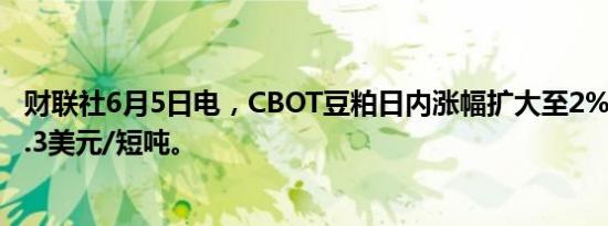 财联社6月5日电，CBOT豆粕日内涨幅扩大至2%，现报362.3美元/短吨。