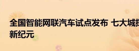 全国智能网联汽车试点发布 七大城探索智驾新纪元