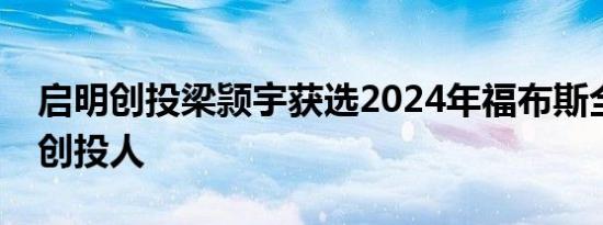 启明创投梁颕宇获选2024年福布斯全球最佳创投人