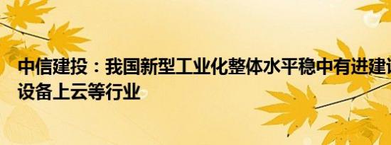 中信建投：我国新型工业化整体水平稳中有进建议关注工业设备上云等行业