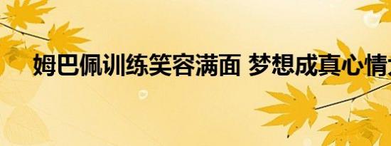 姆巴佩训练笑容满面 梦想成真心情大好