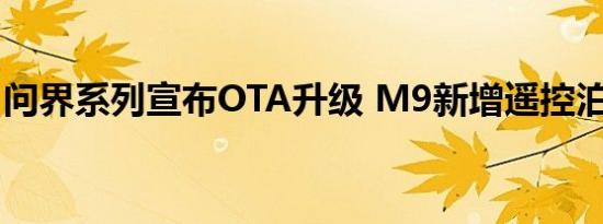 问界系列宣布OTA升级 M9新增遥控泊车辅助