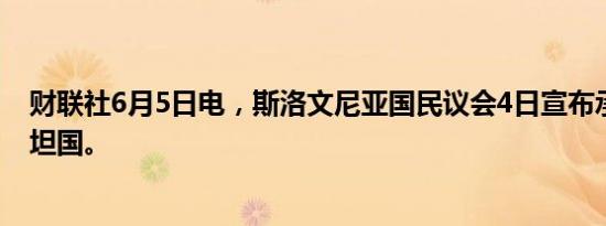 财联社6月5日电，斯洛文尼亚国民议会4日宣布承认巴勒斯坦国。