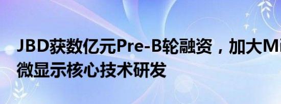 JBD获数亿元Pre-B轮融资，加大MicroLED微显示核心技术研发