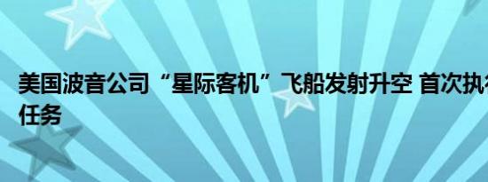 美国波音公司“星际客机”飞船发射升空 首次执行载人试飞任务