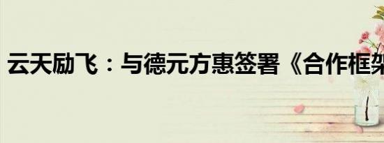 云天励飞：与德元方惠签署《合作框架协议》