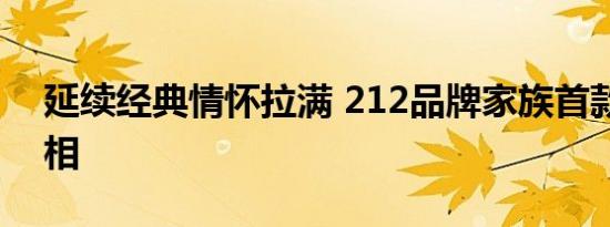 延续经典情怀拉满 212品牌家族首款车型亮相