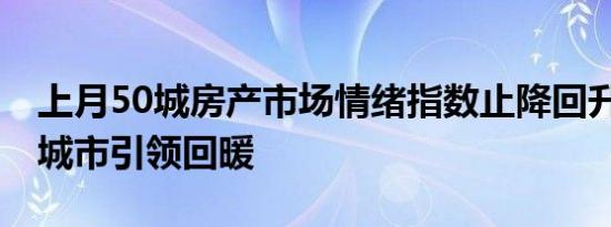 上月50城房产市场情绪指数止降回升 一二线城市引领回暖