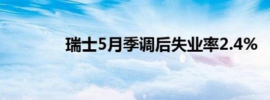 瑞士5月季调后失业率2.4%