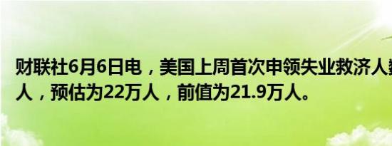 财联社6月6日电，美国上周首次申领失业救济人数为22.9万人，预估为22万人，前值为21.9万人。