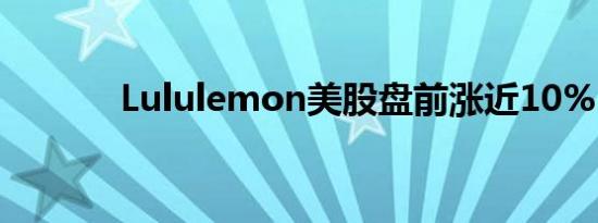 Lululemon美股盘前涨近10%