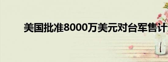 美国批准8000万美元对台军售计划