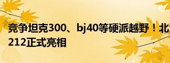 竞争坦克300、bj40等硬派越野！北汽制造新212正式亮相