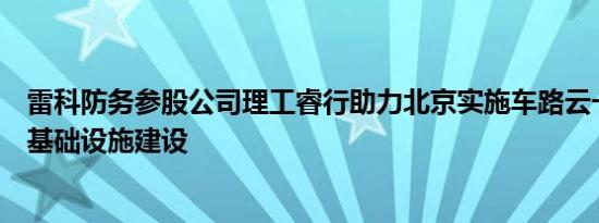 雷科防务参股公司理工睿行助力北京实施车路云一体化新型基础设施建设