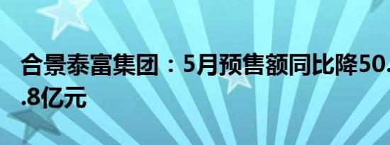 合景泰富集团：5月预售额同比降50.4%至11.8亿元