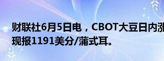 财联社6月5日电，CBOT大豆日内涨超1%，现报1191美分/蒲式耳。