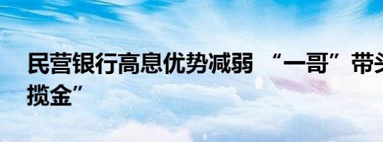 民营银行高息优势减弱 “一哥”带头下沉“揽金”