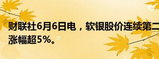 财联社6月6日电，软银股价连续第二天上涨，涨幅超5%。