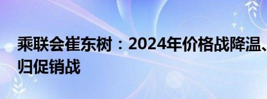 乘联会崔东树：2024年价格战降温、市场回归促销战