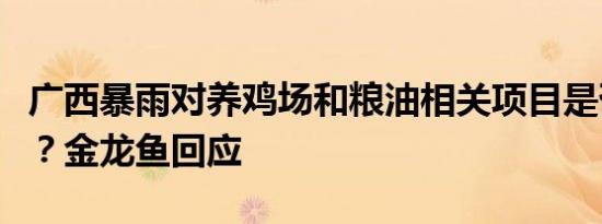 广西暴雨对养鸡场和粮油相关项目是否有影响？金龙鱼回应