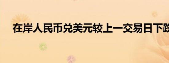 在岸人民币兑美元较上一交易日下跌8点