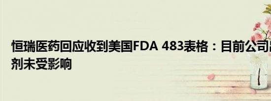 恒瑞医药回应收到美国FDA 483表格：目前公司出口美国制剂未受影响