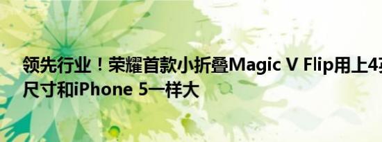 领先行业！荣耀首款小折叠Magic V Flip用上4英寸外屏：尺寸和iPhone 5一样大