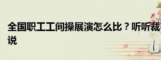 全国职工工间操展演怎么比？听听裁判长怎么说