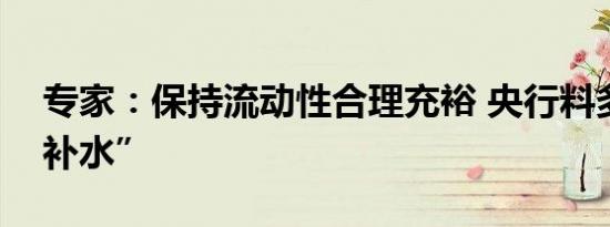 专家：保持流动性合理充裕 央行料多渠道“补水”