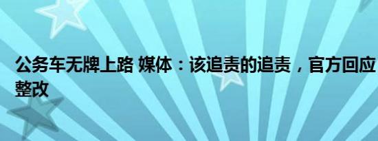 公务车无牌上路 媒体：该追责的追责，官方回应：全面调查整改