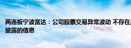 两连板宁波富达：公司股票交易异常波动 不存在应披露而未披露的信息